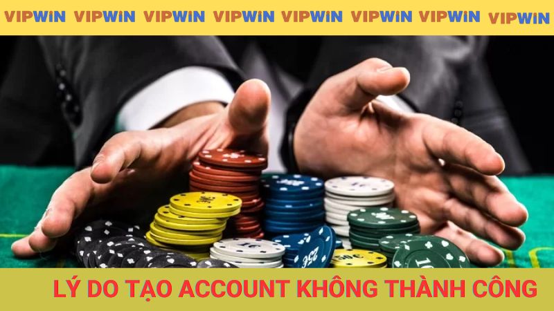 Lý do tạo account không thành công tại nhà cái
