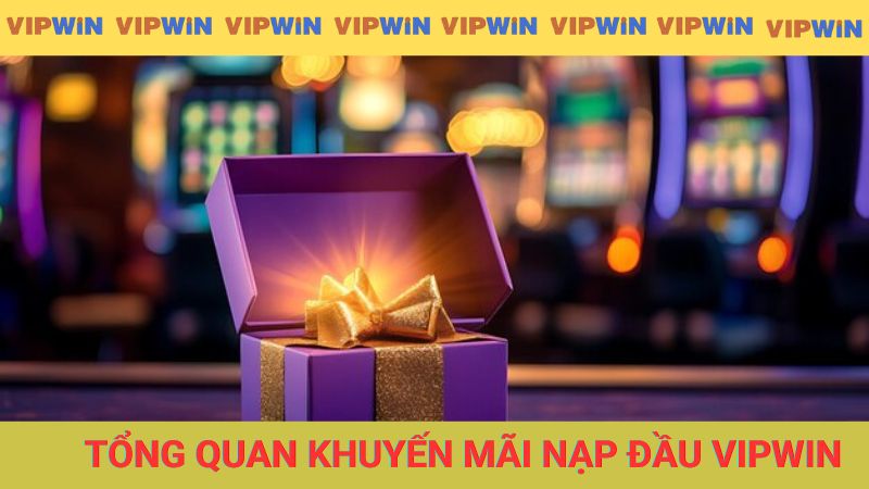 Tổng quan khuyến mãi nạp lần đầu nhà cái VIPWIN